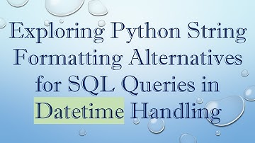 Exploring Python String Formatting Alternatives for SQL Queries in Datetime Handling