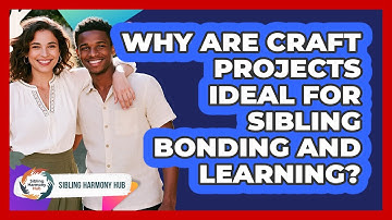 Why Are Craft Projects Ideal For Sibling Bonding And Learning? - Sibling Harmony Hub