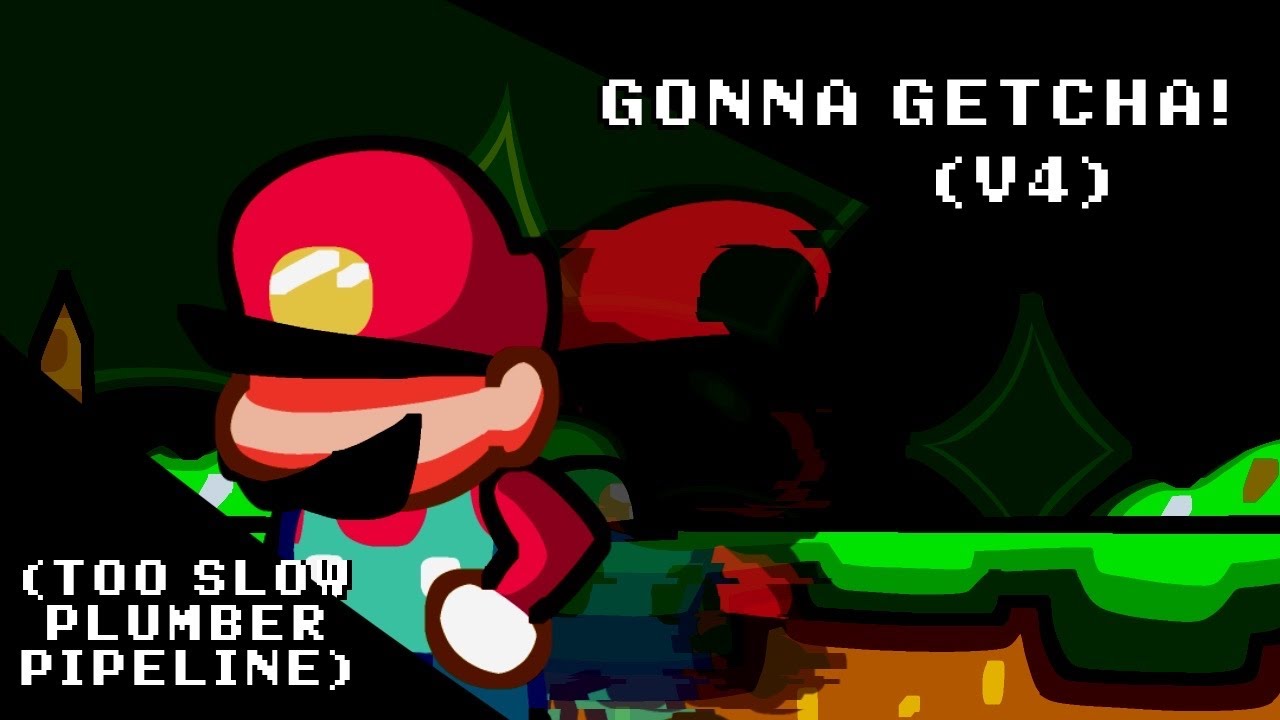 GONNA GETCHA (V4) [TOO SLOW ~ PLUMBER PIPELINE]