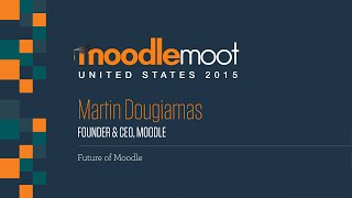 The future of Moodle [Keynote] | Martin Dougiamas at MoodleMoot US 2015