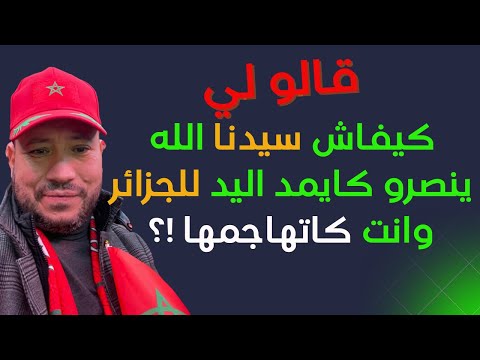 كيفاش سيدنا الله ينصرو كايمد اليد للجزائر وبعض المغاربة بحالي كايهاجموها 