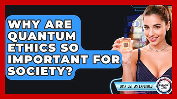 Why Are Quantum Ethics So Important For Society? - Quantum Tech Explained