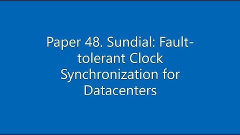 Paper #48. Sundial: Fault-tolerant Clock Synchronization for Datacenters