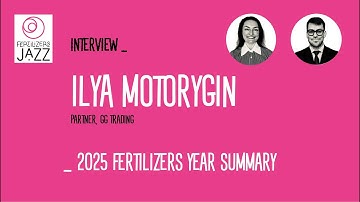 Interview Ilya Motorygin (GG Trading) _ 2025 FERTILIZERS YEAR SUMMARY