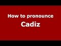 How to pronounce Cadiz (American English/US) - PronounceNames.com