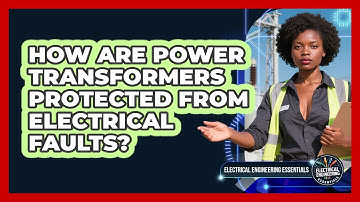 How Are Power Transformers Protected From Electrical Faults? - Electrical Engineering Essentials