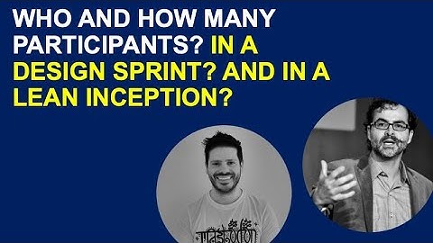 WHO AND HOW MANY PARTICIPANTS? IN A DESIGN SPRINT? AND IN A LEAN INCEPTION?