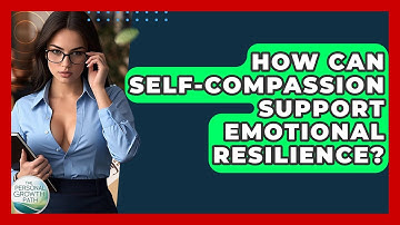How Can Self-Compassion Support Emotional Resilience? - The Personal Growth Path