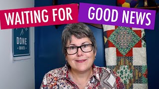 A Quilting Life - Waiting for Good News