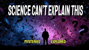 The Greatest Mysteries Science Still Can