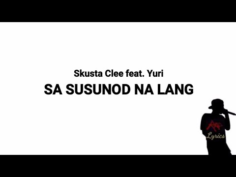 Skusta Clee Feat Yuri Sa Susunod Na Lang Lyrics Youtube