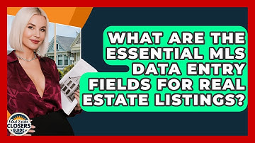 What Are The Essential MLS Data Entry Fields For Real Estate Listings? - Real Estate Closers Guide