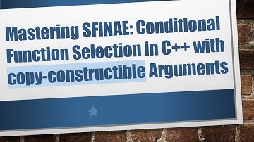 Mastering SFINAE: Conditional Function Selection in C+ +  with copy-constructible Arguments