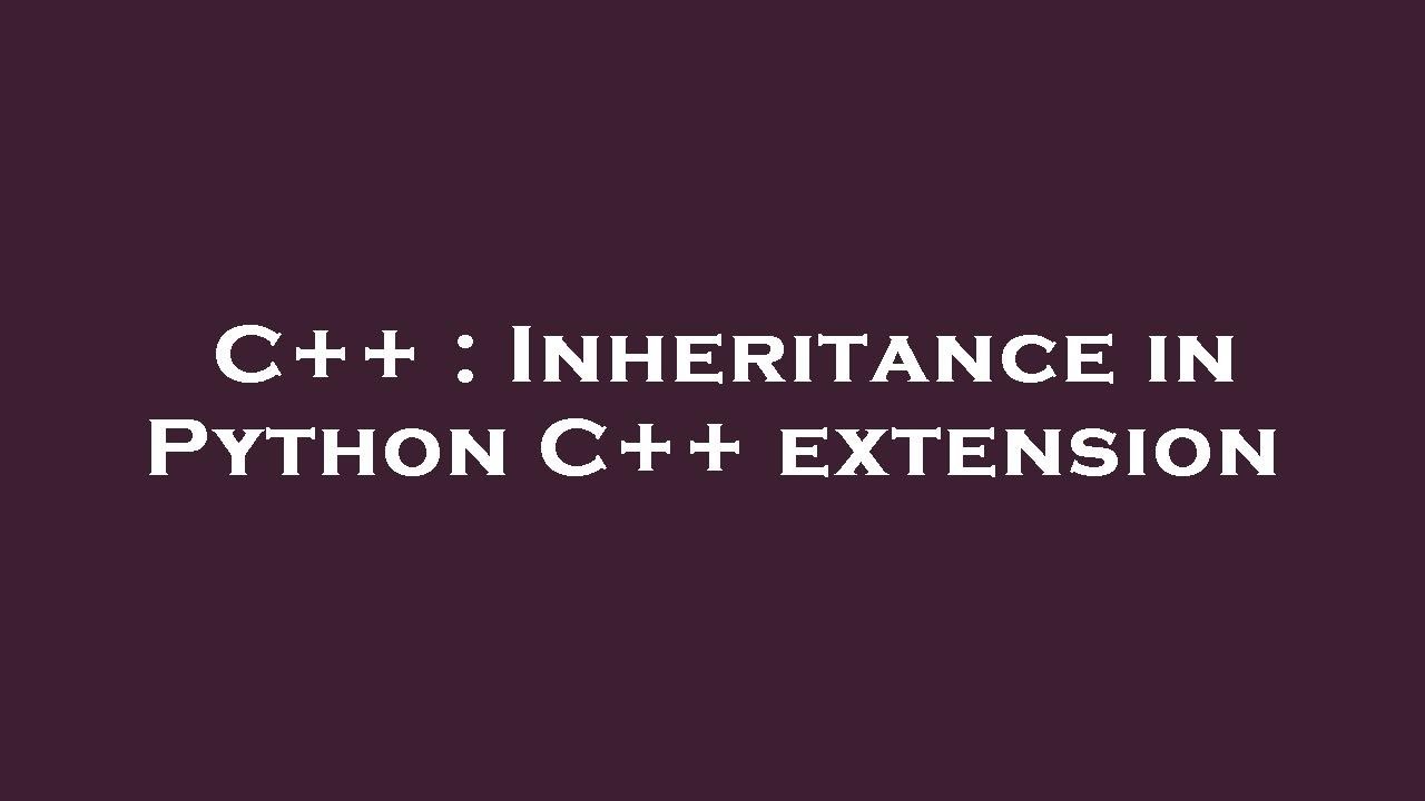 C++ : Inheritance in Python C++ extension - YouTube