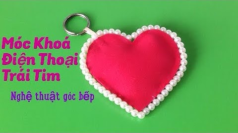 CÁCH LÀM MÓC KHOÁ, MÓC ĐIỆN THOẠI HÌNH TRÁI TIM- NGHỆ THUẬT GÓC BẾP