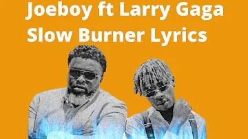 Joeboy ft Larry Gaga - Slow Burner Lyrics