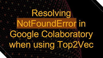 Resolving NotFoundError in Google Colaboratory when using Top2Vec