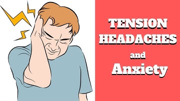 ANXIETY and TENSION HEADACHES -  Explained & How You find Relief -