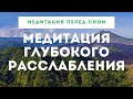 МЕДИТАЦИЯ ГЛУБОКОГО РАССЛАБЛЕНИЯ. Медитация перед сном. Медитация осознанности