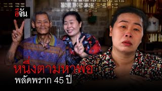 หนึ่งตามหาพ่อ พลัดพราก 45 ปี (วิดีโอตัวเต็ม ไม่ตัด) | อีจัน EJAN