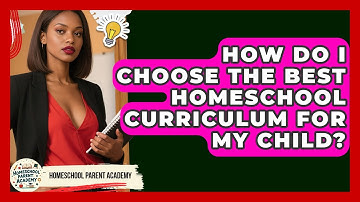 How Do I Choose The Best Homeschool Curriculum For My Child? - Homeschool Parent Academy