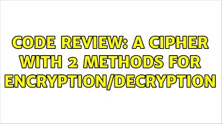 Code Review: A Cipher with 2 methods for encryption/decryption (3 Solutions!!)