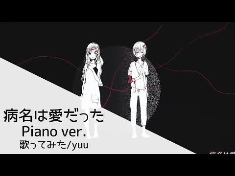 【 yuu 】病名は愛だった -piano ver.- / 歌ってみた