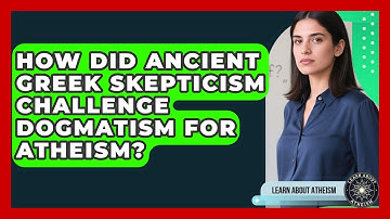 How Did Ancient Greek Skepticism Challenge Dogmatism For Atheism? - Learn About Atheism
