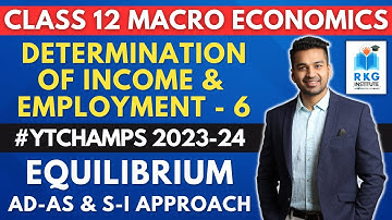 Equilibrium (AD-AS and S-I Approach) | Determination of Income & Employment - 6 | Class 12