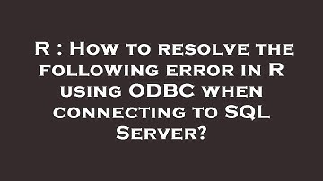 R : How to resolve the following error in R using ODBC when connecting to SQL Server?