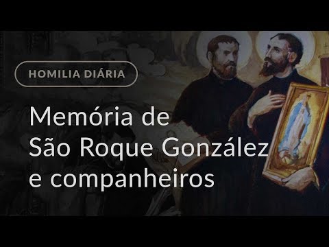 Memória de São Roque González e companheiros mártires (Homilia Diária.1008)