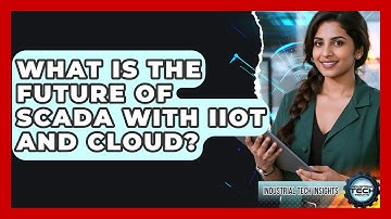 What Is The Future Of SCADA With IIoT And Cloud? - Industrial Tech Insights