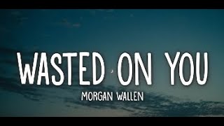 Morgan Wallen- Wasted On You (Check Descriptions For Credits)