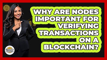 Why Are Nodes Important For Verifying Transactions On A Blockchain? - CryptoBasics360.com
