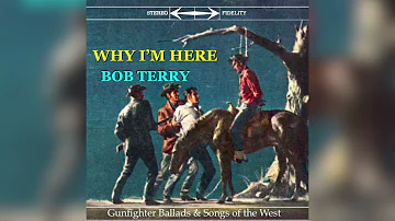 Why I'm Here - Western Music Cowboy Song Gunfighter Ballad - Bob Terry