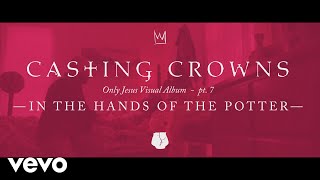 Video thumbnail of "Casting Crowns - In the Hands of the Potter, Only Jesus Visual Album: Part 7"