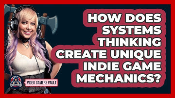 How Does Systems Thinking Create Unique Indie Game Mechanics? - Video Gamers Vault