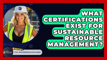 What Certifications Exist For Sustainable Resource Management? - Civil Engineering Explained