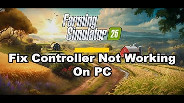 Farming Simulator 25: Fix Controller/Gamepad Not Working On PC