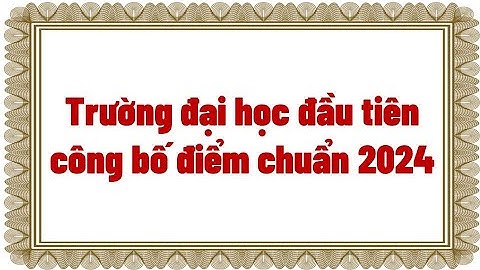 Trường đại học đầu tiên công bố điểm chuẩn năm 2024
