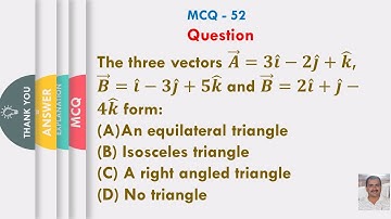 The three vectors 𝑨 ⃗=𝟑𝒊 ̂−𝟐𝒋 ̂+𝒌 ̂, 𝑩 ⃗=𝒊 ̂−𝟑𝒋 ̂+𝟓𝒌 ̂ and 𝑩 ⃗=𝟐𝒊 ̂+𝒋 ̂−𝟒𝒌 ̂ form: