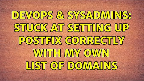 DevOps & SysAdmins: Stuck at setting up Postfix correctly with my own list of domains
