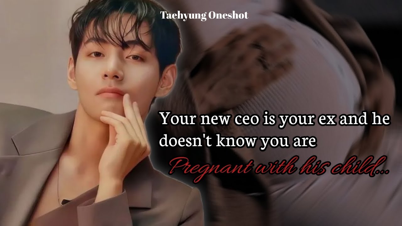 Your new ceo is your ex and he doesn't know you are pregnant with his child #taehyungff