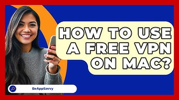How To Use A Free VPN On Mac? - Be App Savvy