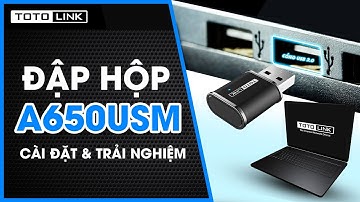 Unbox, giới thiệu & trải nghiệm nhanh TOTOLINK A650USM