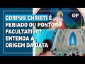 Corpus Christi é feriado ou ponto facultativo? Saiba a origem da data e como funciona no Brasil