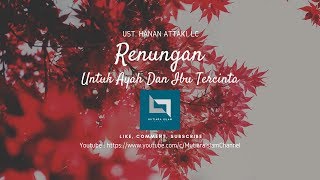 Renungan Untuk Ayah Dan Ibu Tercinta | Ust. Hanan Attaki, Lc