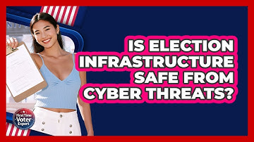 Is Election Infrastructure Safe From Cyber Threats? - First Time Voter Expert