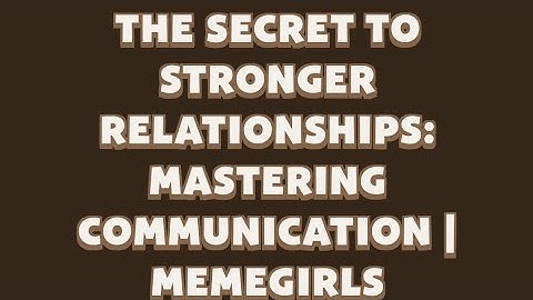 The Secret to Stronger Relationships: Mastering Communication | MemeGirls video code