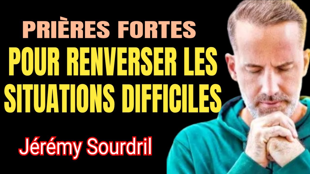 PRIÈRE FORTES POUR RENVERSER LES SITUATIONS DIFFICILES- Jérémy Sourdril